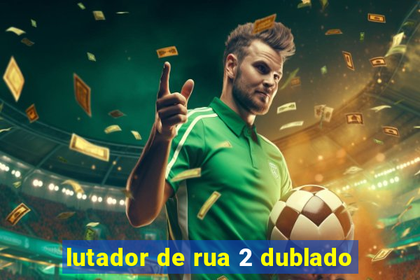 lutador de rua 2 dublado